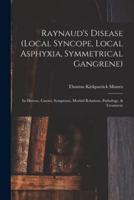 Raynaud's Disease (local Syncope, Local Asphyxia, Symmetrical Gangrene) : Its History, Causes, Symptoms, Morbid Relations, Pathology, & Treatment