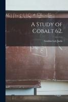 A Study of Cobalt 62.