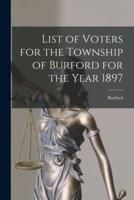 List of Voters for the Township of Burford for the Year 1897 [Microform]