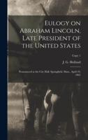 Eulogy on Abraham Lincoln, Late President of the United States : Pronounced at the City Hall, Springfield, Mass., April 19, 1865; copy 1