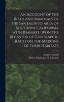 An Account of the Birds and Mammals of the San Jacinto Area of Southern California With Remarks Upon the Behavior of Geographic Races on the Margins of Their Habitats