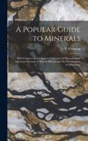 A Popular Guide to Minerals : With Chapters on the Bement Collection of Minerals in the American Museum of Natural History, and the Development of Mineralogy