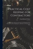 Practical Cost Keeping for Contractors [microform]; a Book Giving a System of Accurate Cost Keeping and the Methods Used for Adapting It to All Classes of Construction Work