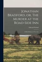 Jonathan Bradford, or, The Murder at the Road-side Inn : a Melo-drama, in Two Acts