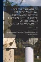 For the Triumph of Creative Marxism-Leninism Against the Revision of the Course of the World Communist Movement; 121