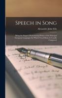 Speech in Song : Being the Singer's Pronouncing Primer of the Principal European Languages for Which Vocal Music is Usually Composed