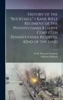 History of the "Bucktails," = Kane Rifle Regiment of the Pennsylvania Reserve Corp (13th Pennsylvania Reserves, 42nd of the Line)