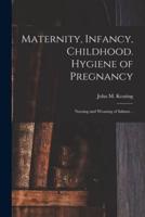 Maternity, Infancy, Childhood. Hygiene of Pregnancy; Nursing and Weaning of Infants ..