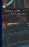 Cooks, Gluttons & Gourmets; a History of Cookery