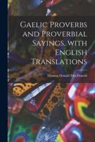 Gaelic Proverbs and Proverbial Sayings, With English Translations