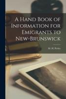 A Hand Book of Information for Emigrants to New-Brunswick [Microform]