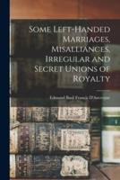 Some Left-Handed Marriages, Misalliances, Irregular and Secret Unions of Royalty
