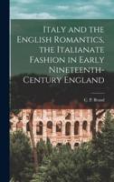 Italy and the English Romantics, the Italianate Fashion in Early Nineteenth-Century England