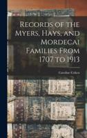 Records of the Myers, Hays, and Mordecai Families From 1707 to 1913