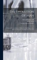 The Evolution of Man : a Series of Lectures Delivered Before the Yale Chapter of the Sigma xi During the Academic Year 1921-1922
