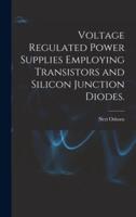 Voltage Regulated Power Supplies Employing Transistors and Silicon Junction Diodes.