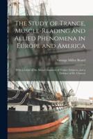 The Study of Trance, Muscle-reading and Allied Phenomena in Europe and America : With a Letter of the Moral Character of Trance Subjects, and a Defence of Dr. Charcot