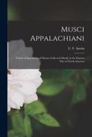 Musci Appalachiani : Tickets of Specimens of Mosses Collected Mostly in the Eastern Part of North America
