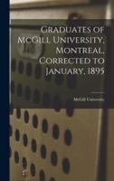 Graduates of McGill University, Montreal, Corrected to January, 1895 [Microform]