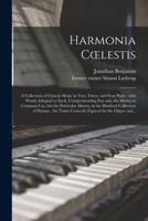 Harmonia Cœlestis : a Collection of Church Music in Two, Three, and Four Parts : With Words Adapted to Each, Comprehending Not Only the Metres in Common Use, but the Particular Metres, in the Hartford Collection of Hymns : the Tunes Correctly Figured...