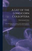 A List of the Longicorn Coleoptera : Collected by Signor Fea in Burma and the Adjoining Regions, With Descriptions of the New Genera and Species