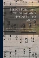 Select Portions of Psalms and Hymns Set to Music : With the Thorough Basses Carefully Arranged for the Organ or Pianoforte, as Sung at Oxford, Welbeck, & Portland Chapels, St. Mary Le-Bone