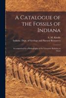 A Catalogue of the Fossils of Indiana [microform] : Accompanied by a Bibliography of the Literature Relating to Them