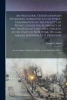 An Inaugural Dissertation on Dysentery. Submitted to the Public Examination of the Faculty of Physic, Under the Authority of the Trustees of Columbia College, in the State of New-York, William Samuel Johnson, LL.D. President; for the Degree of Doctor...