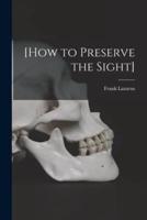 [How to Preserve the Sight] [Microform]
