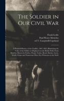 The Soldier in Our Civil War : a Pictorial History of the Conflict, 1861-1865, Illustrating the Valor of the Soldier as Displayed on the Battle-field, From Sketches Drawn by Forbes, Waud, Taylor, Beard, Becker, Lovie, Schell, Crane and Numerous Other...; 