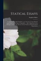 Statical Essays: Containing Vegetable Staticks; or, an Account of Some Statical Experiments on the Sap in Vegetables ... Also A Specimen of an Attempt to Analyse the Air by a Great Variety of Chymiostatical Experiments