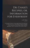 Dr. Chase's Recipies, or, Information for Everybody [microform] : an Invaluable Collection of About Eight Hundred Practical Recipes for Merchants, Grocers, Saloon-keepers, Physicians, Druggists, Tanners, Shoemakers, Harness Makers, Painters, Jewellers,...