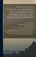 The History of Genghizcan the Great, First Emperor of the Antient Moguls and Tartars, in Four Books