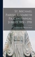 St. Michael Parish, Elizabeth Pa. Centennial Jubilee 1851 - 1951