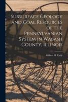 Subsurface Geology and Coal Resources of the Pennsylvanian System in Wabash County, Illinois