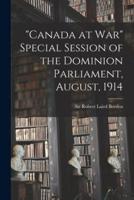 "Canada at War" Special Session of the Dominion Parliament, August, 1914