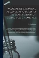 Manual of Chemical Analysis as Applied to the Examination of Medicinal Chemicals : a Guide for the Determination of Their Identity and Quality, and for the Determination of Their Identity and Quality, and for the Detection of Impurities And...