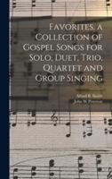 Favorites. A Collection of Gospel Songs for Solo, Duet, Trio, Quartet and Group Singing