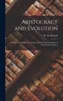 Aristocracy and Evolution : a Study of the Rights, the Origin, and the Social Functions of the Wealthier Classes