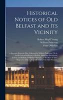 Historical Notices of Old Belfast and Its Vicinity; a Selection From the Mss. Collected by William Pinkerton, F.S.A., for His Intended History of Belfast, Additional Documents, Letters, and Ballads, O'Mellan's Narrative of the Wars of 1641, Biography...