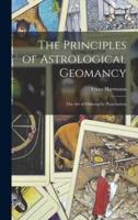The Principles of Astrological Geomancy : the Art of Divining by Punctuation