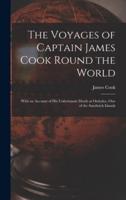 The Voyages of Captain James Cook Round the World [microform] : With an Account of His Unfortunate Death at Owhylee, One of the Sandwich Islands