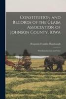 Constitution and Records of the Claim Association of Johnson County, Iowa : With Introduction and Notes
