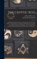 The Cryptic Rite [microform] : Its Origin and Introduction on This Continent : History of the Degrees of Royal, Select, and Super-excellent Master : the Work of the Rite in Canada, With a History of the Various Grand Councils That Have Existed From The...