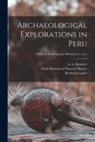 Archaeological Explorations in Peru; Fieldiana Anthropology Memoirs V.2, No.2