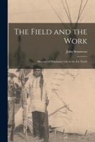 The Field and the Work [microform] : Sketches of Missionary Life in the Far North