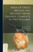Birds of Great Britain and Ireland, Order Passeres, Complete in Two Volumes; V. 1