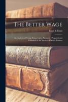 The Better Wage [Microform]