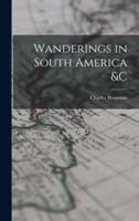 Wanderings in South America &C [Microform]