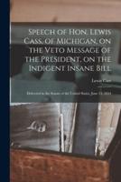 Speech of Hon. Lewis Cass, of Michigan, on the Veto Message of the President, on the Indigent Insane Bill